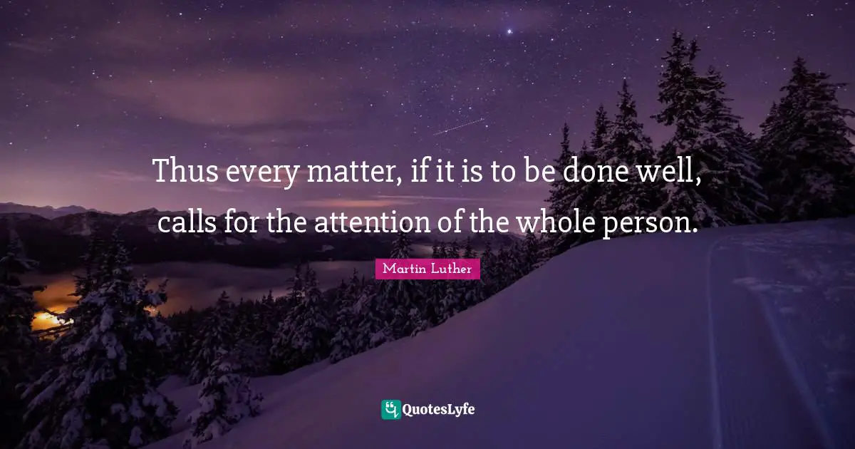 Thus every matter, if it is to be done well, calls for the attention of the whole person.