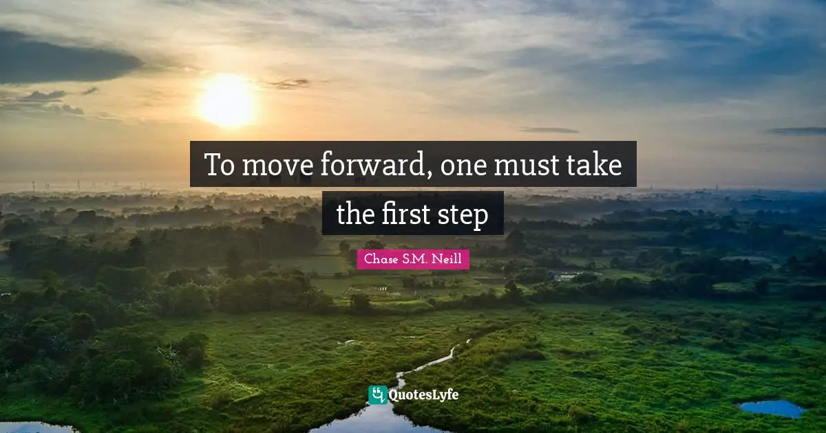 First Step Quotes: "To move forward, one must take the first step"