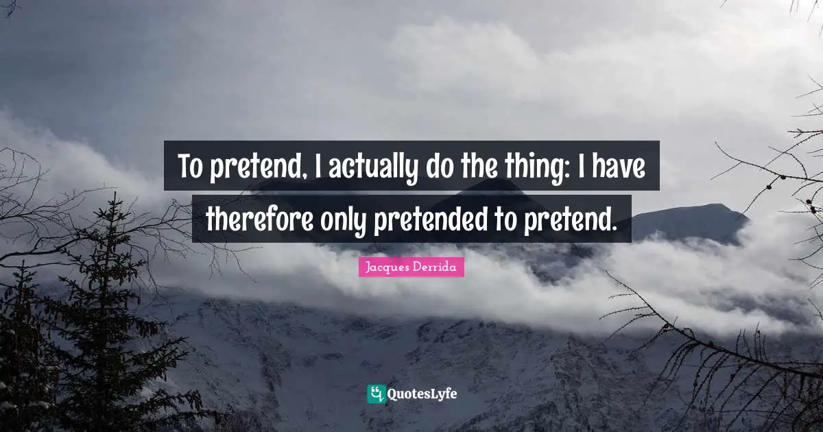 To pretend, I actually do the thing: I have therefore only pretended to pretend.