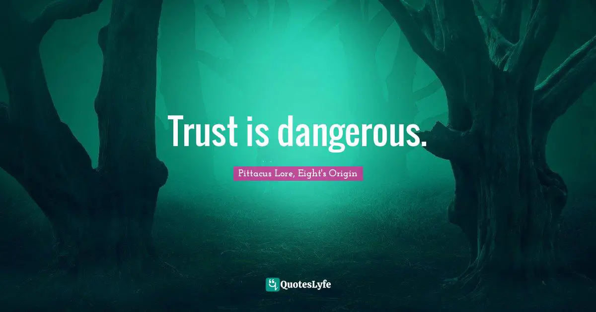 Trust is dangerous.