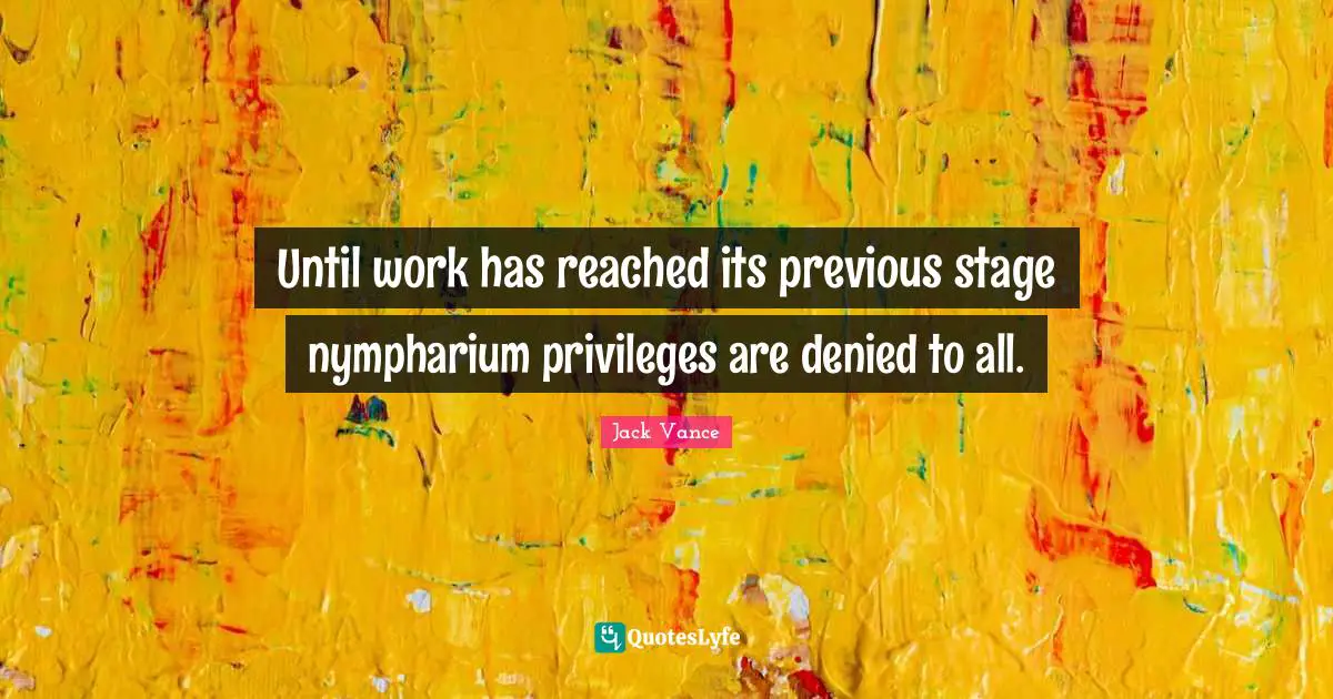 Until work has reached its previous stage nympharium privileges are denied to all.