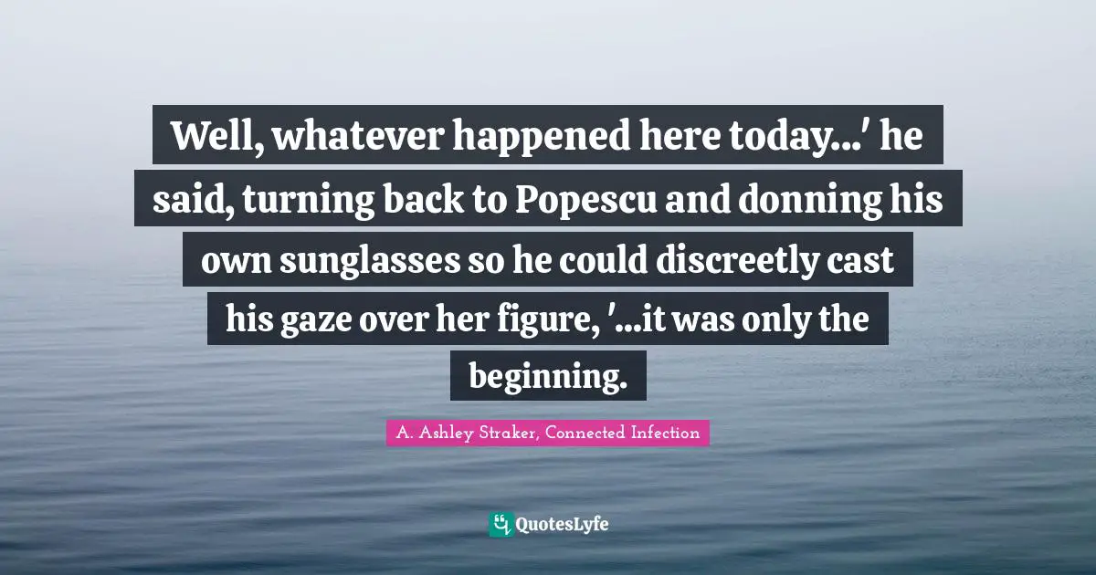 Well, whatever happened here today...' he said, turning back to Popescu and donning his own sunglasses so he could discreetly cast his gaze over her figure, '...it was only the beginning.