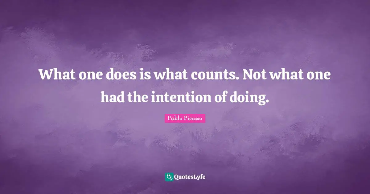 What one does is what counts. Not what one had the intention of doing.