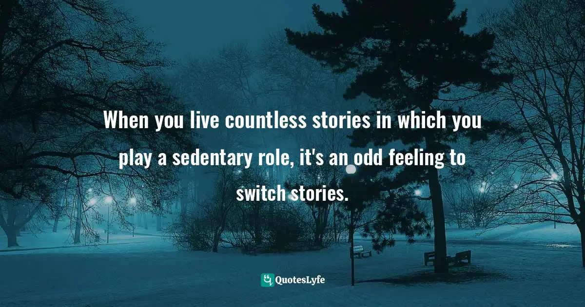 When you live countless stories in which you play a sedentary role, it's an odd feeling to switch stories.