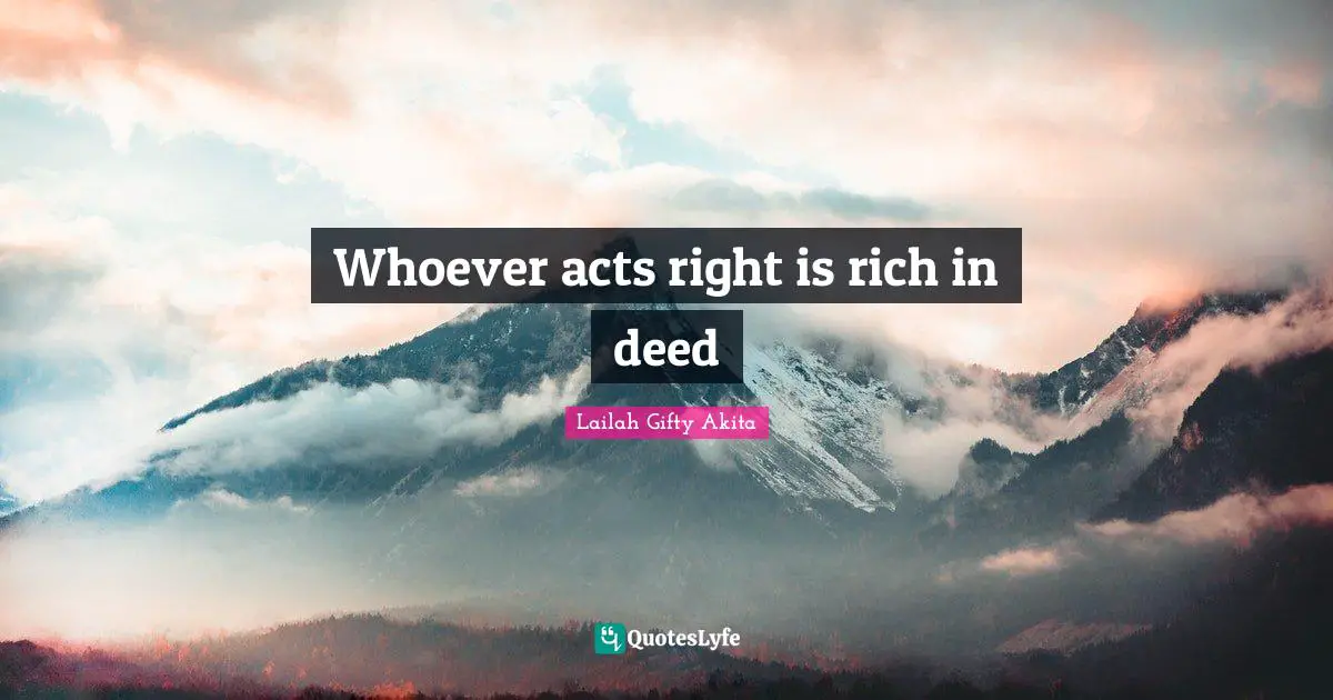Whoever acts right is rich in deed