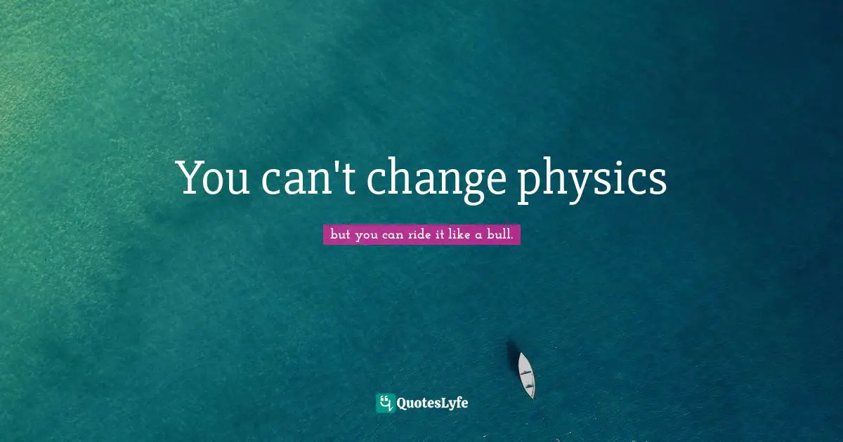 You can't change physics