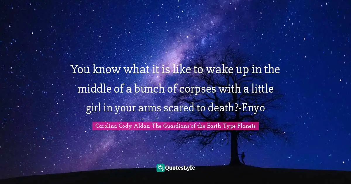 Cyberspace Quotes: "You know what it is like to wake up in the middle of a bunch of corpses with a little girl in your arms scared to death?-Enyo"