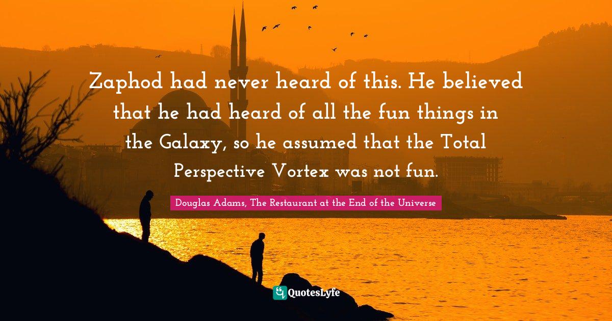 Zaphod had never heard of this. He believed that he had heard of all t