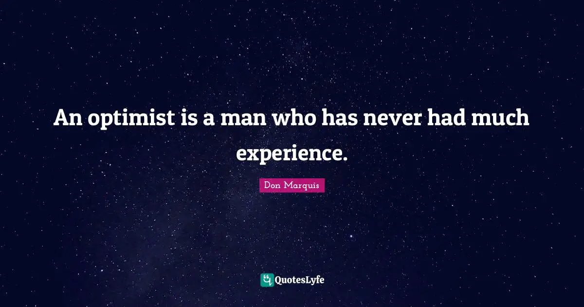 An optimist is a man who has never had much experience.