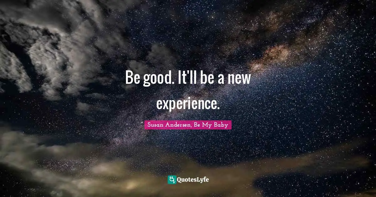 Be good. It'll be a new experience.