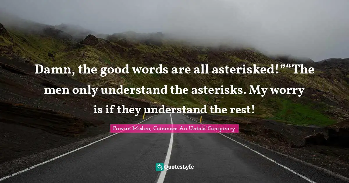 Swearing Quotes: "Damn, the good words are all asterisked!”“The men only understand the asterisks. My worry is if they understand the rest!"