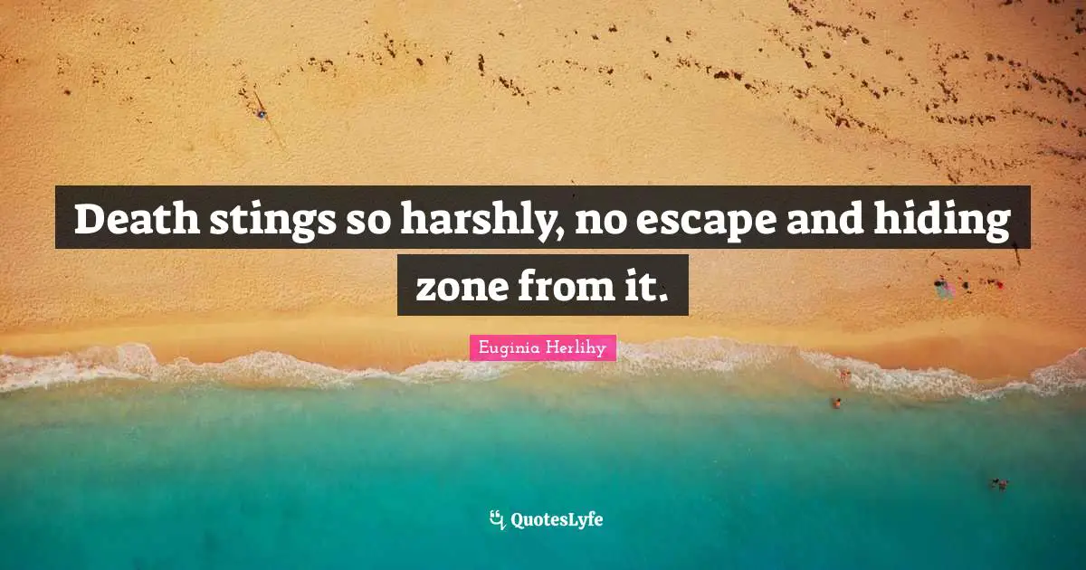 Death stings so harshly, no escape and hiding zone from it.