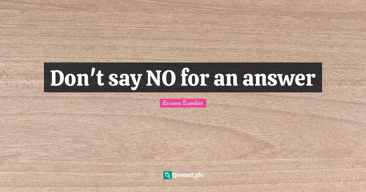 Don't say NO for an answer