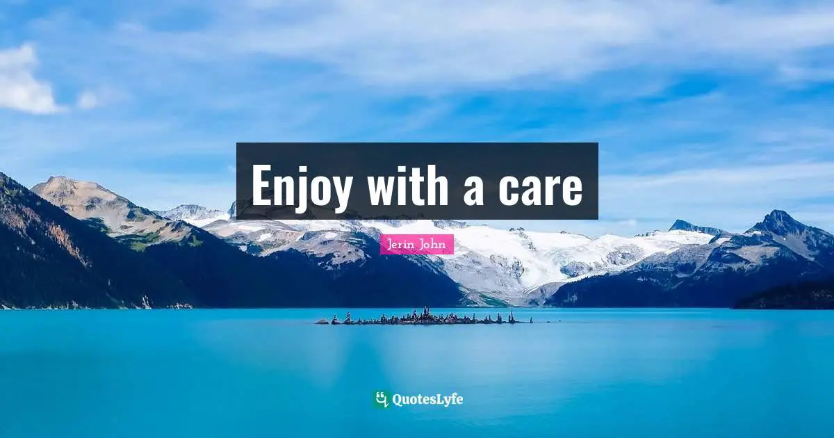 Enjoy with a care