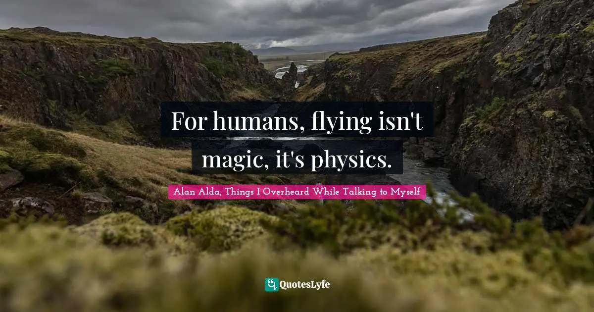For humans, flying isn't magic, it's physics.