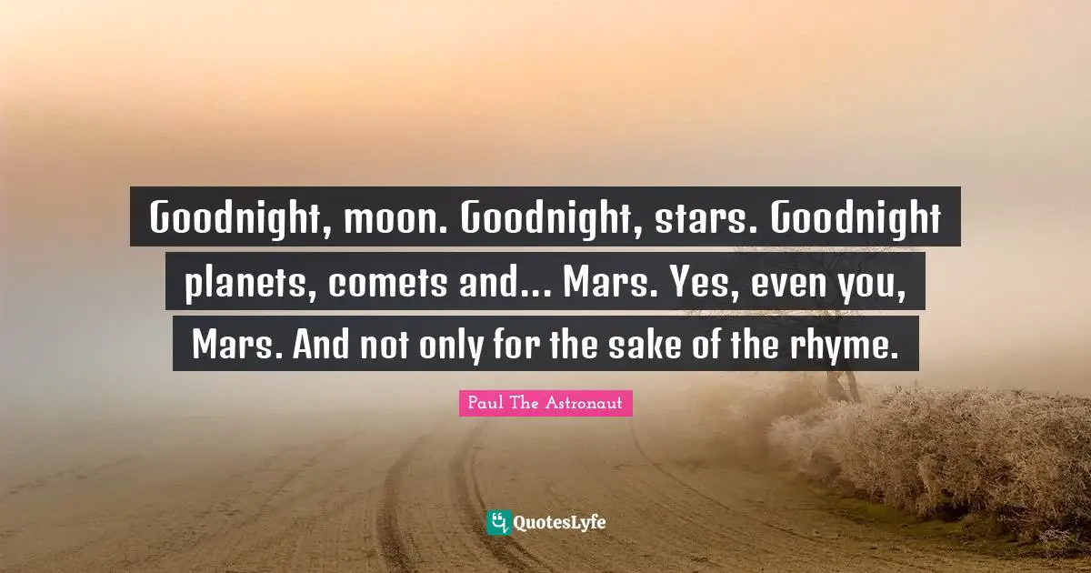 Goodnight, moon. Goodnight, stars. Goodnight planets, comets and... Mars. Yes, even you, Mars. And not only for the sake of the rhyme.