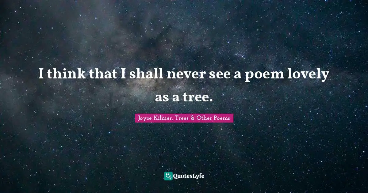 Poem Quotes: "I think that I shall never see a poem lovely as a tree."