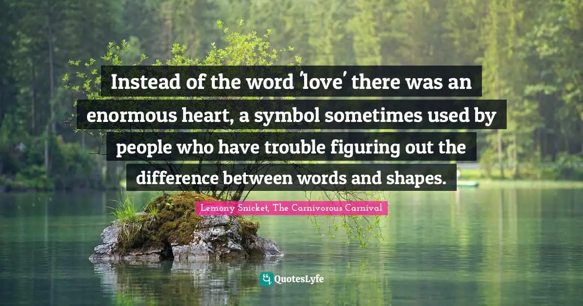 Instead of the word 'love' there was an enormous heart, a symbol sometimes used by people who have trouble figuring out the difference between words and shapes.