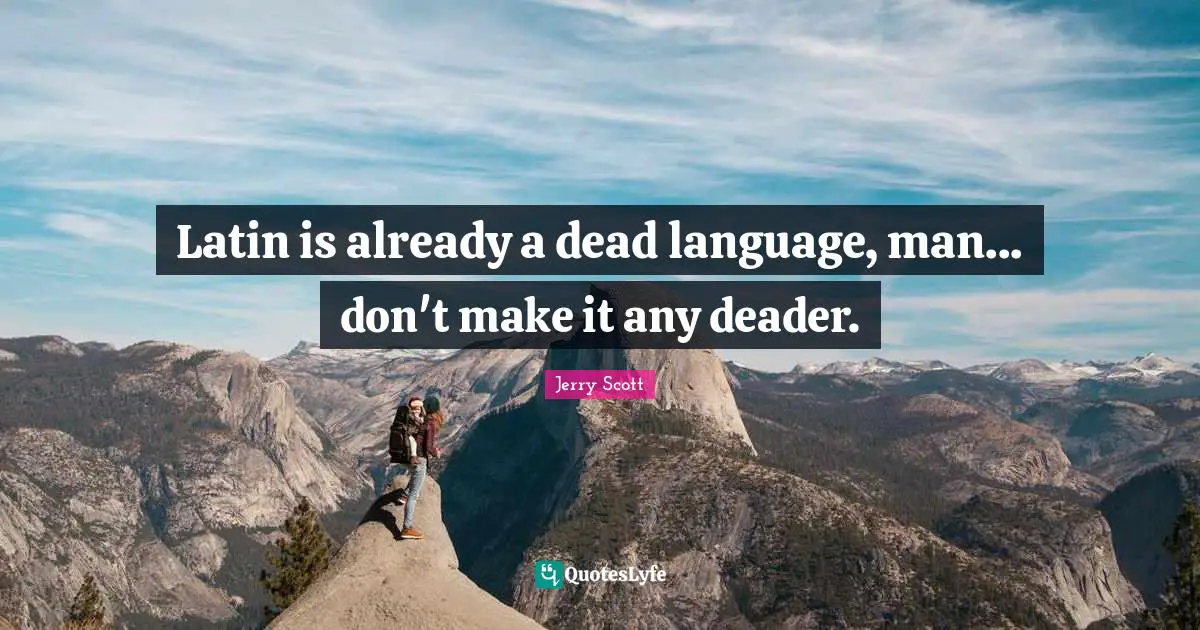 Latin is already a dead language, man... don't make it any deader.
