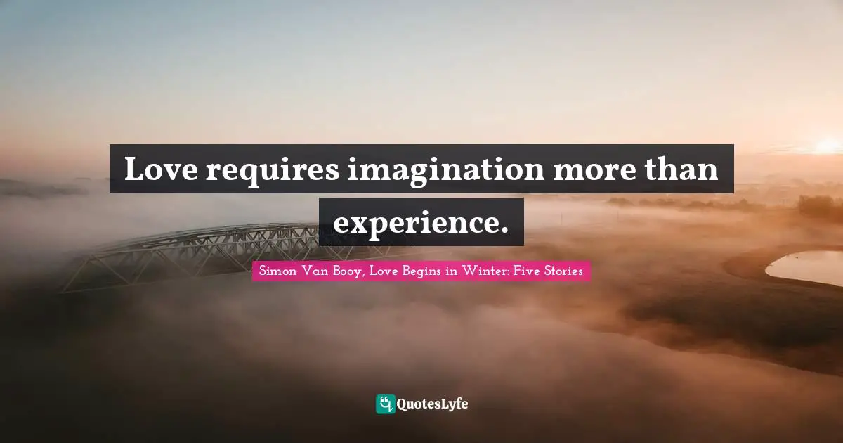 Love requires imagination more than experience.