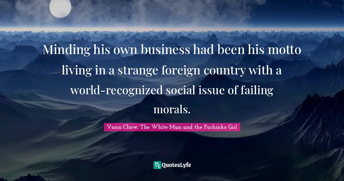 Minding his own business had been his motto living in a strange foreign country with a world-recognized social issue of failing morals.