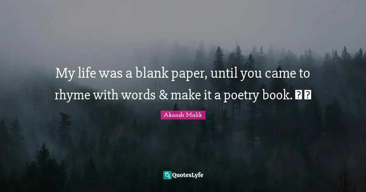 My life was a blank paper, until you came to rhyme with words & make it a poetry book. ❤ ❤
