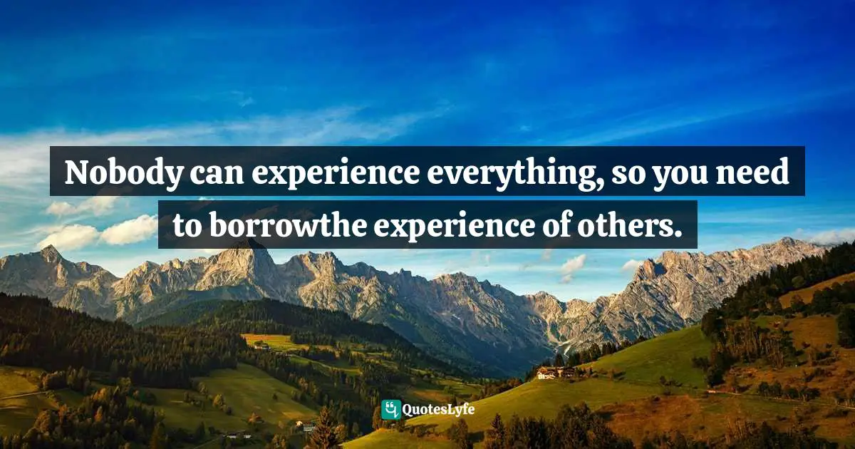 Amber Hurdle, The Bombshell Business Woman: How To Become A Bold, Brave, And Successful Female Entrepreneur Quotes: "Nobody can experience everything, so you need to borrowthe experience of others."