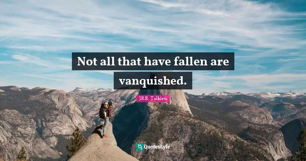 Poem Quotes: "Not all that have fallen are vanquished."