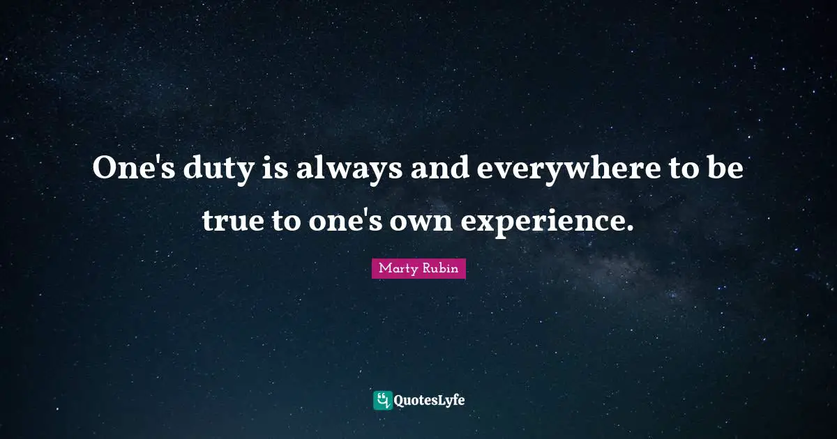 One's duty is always and everywhere to be true to one's own experience.