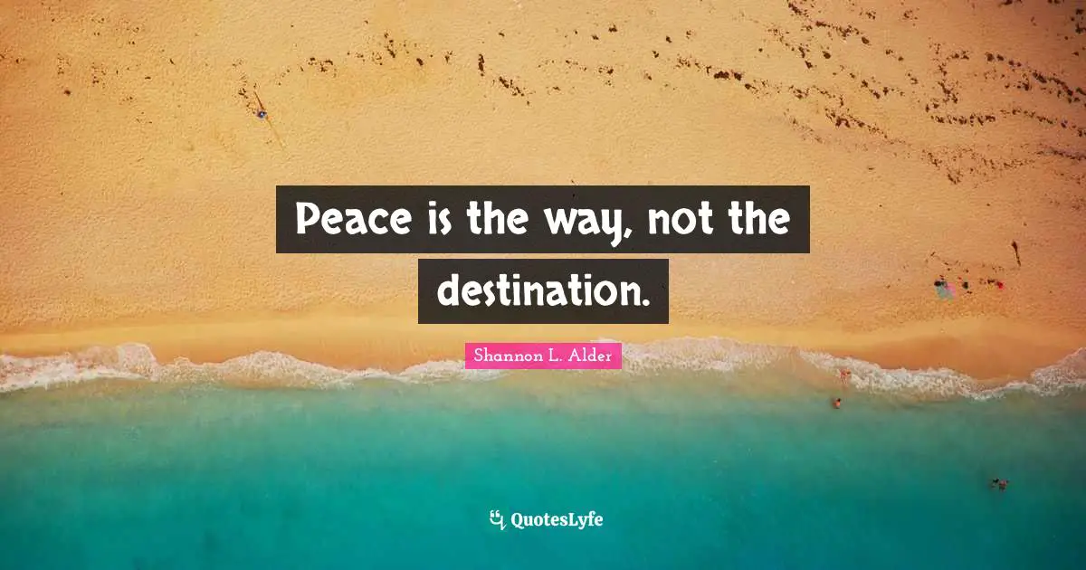 Peace is the way, not the destination.