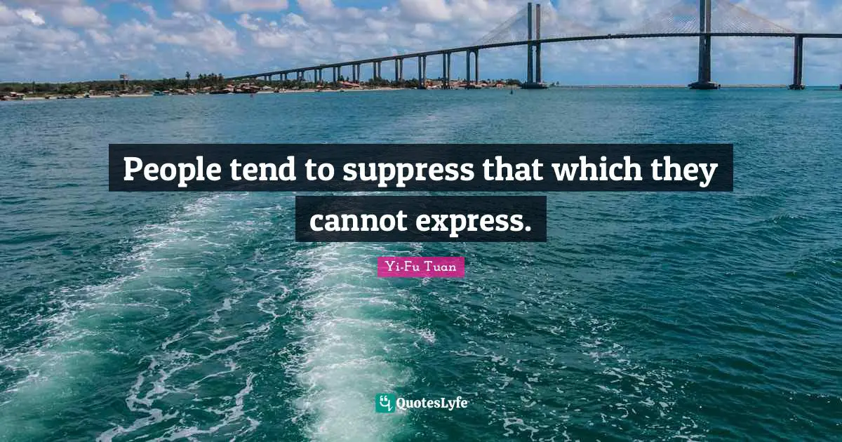 People tend to suppress that which they cannot express.