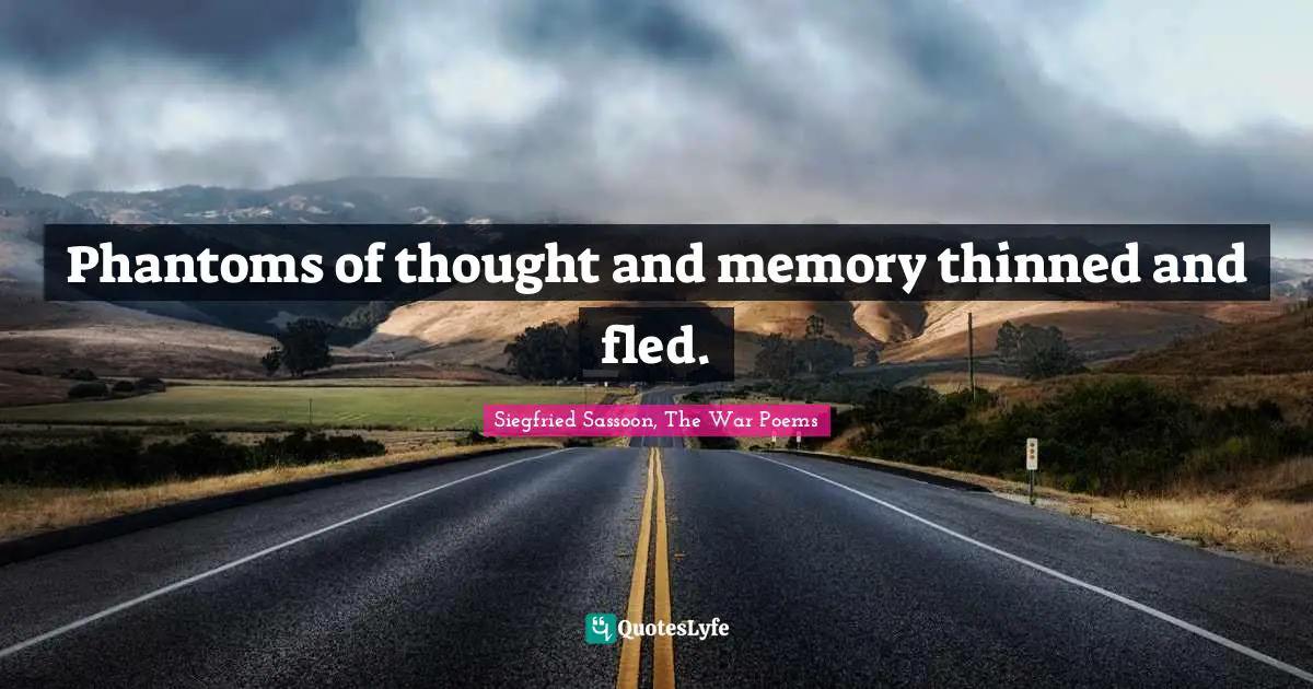 Siegfried Sassoon Quotes: "Phantoms of thought and memory thinned and fled."