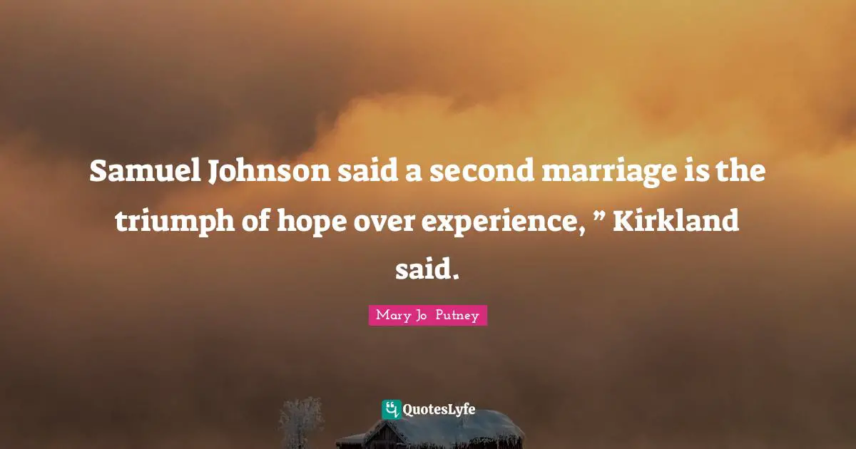 Samuel Johnson said a second marriage is the triumph of hope over experience, ” Kirkland said.