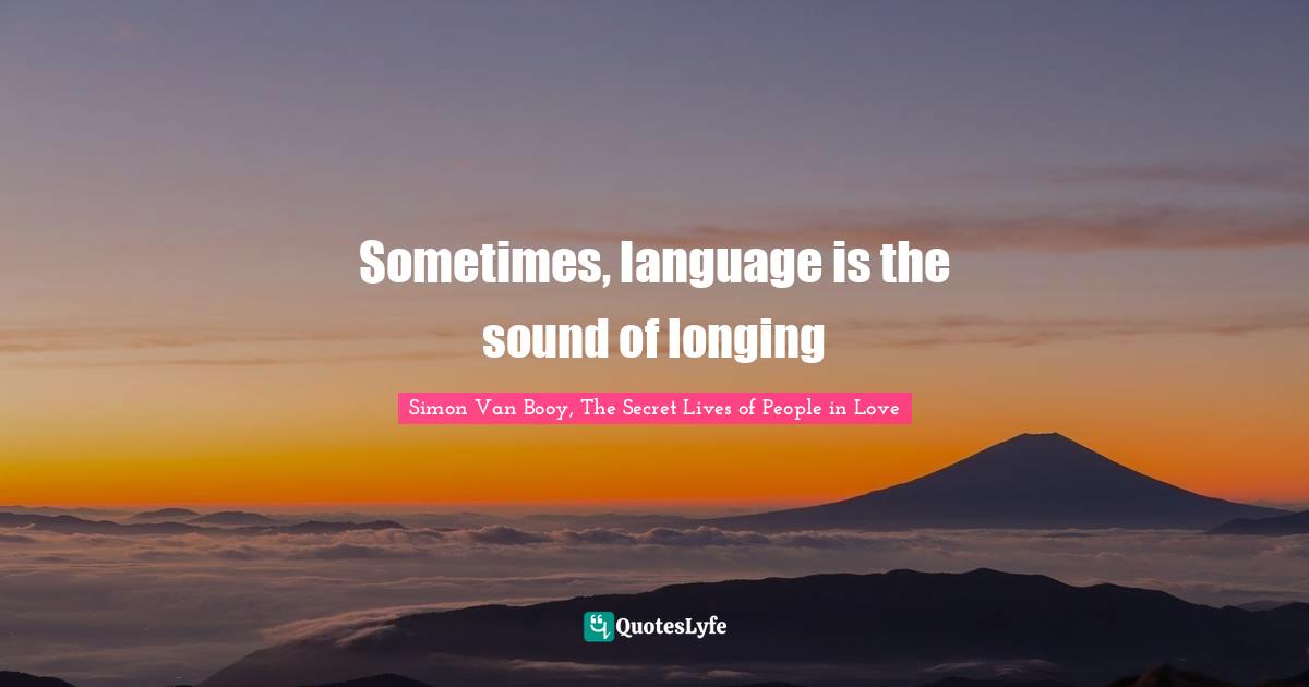Sometimes, language is the sound of longing