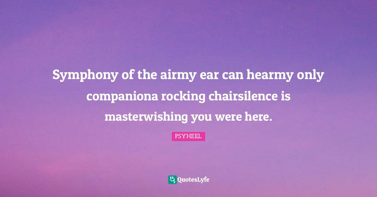 Symphony of the airmy ear can hearmy only companiona rocking chairsilence is masterwishing you were here.