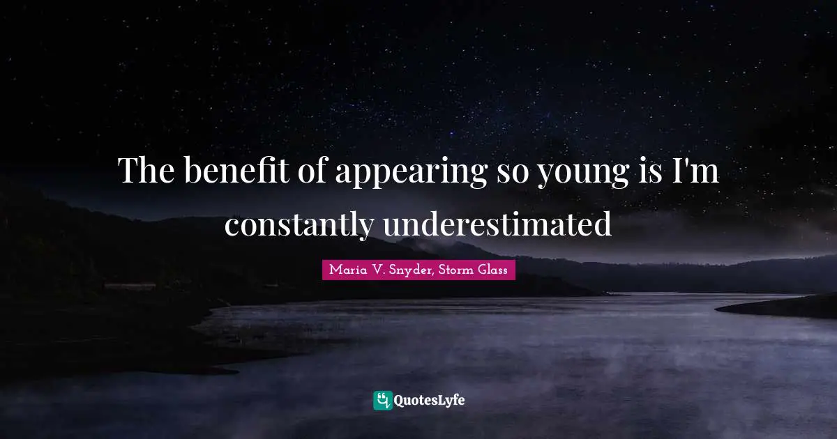 The benefit of appearing so young is I'm constantly underestimated