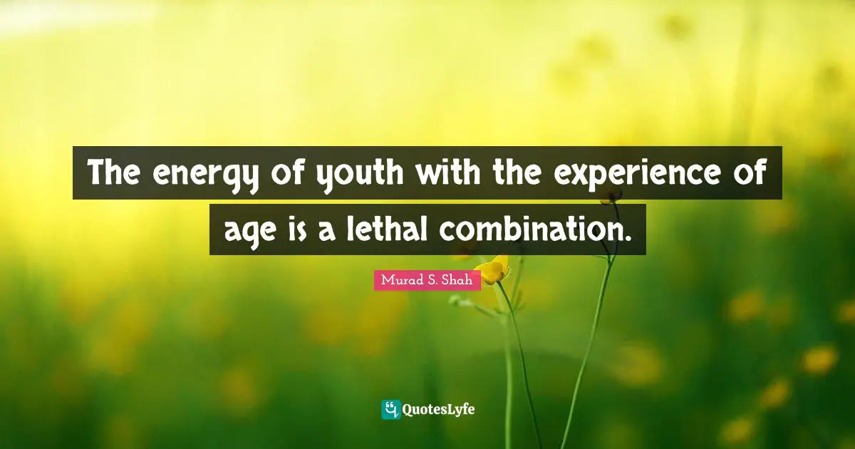 The energy of youth with the experience of age is a lethal combination.