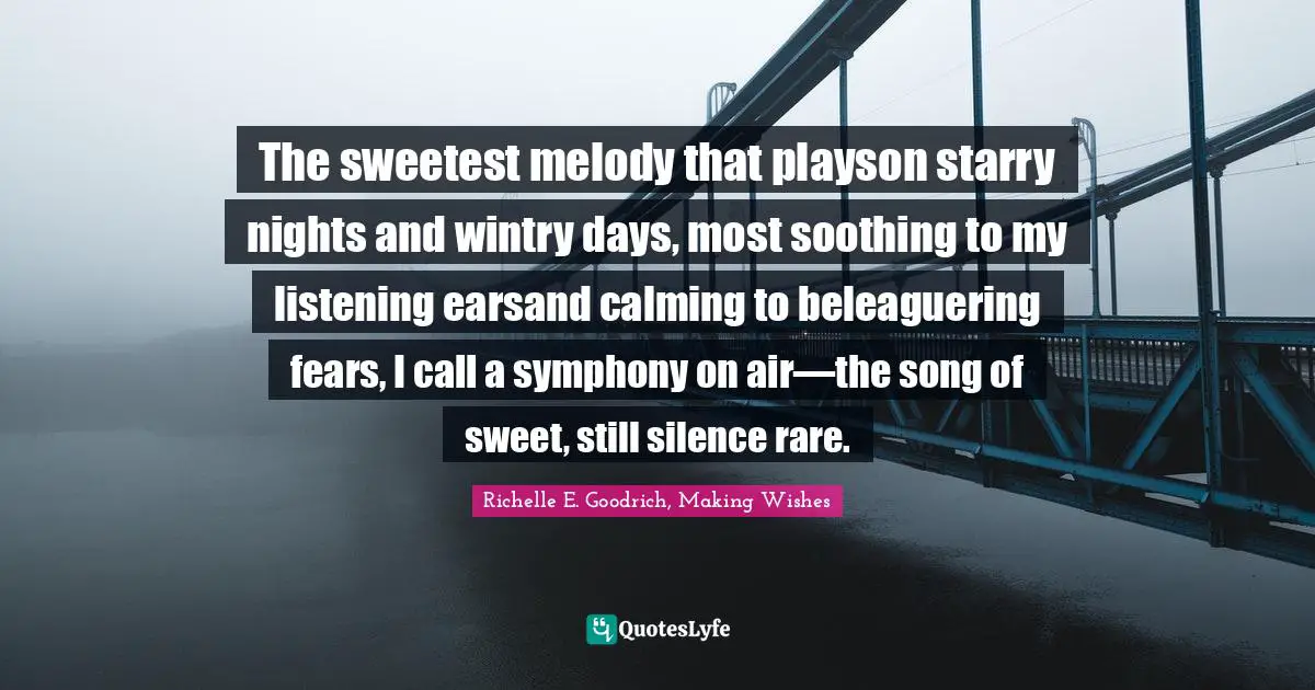 Song Of Silence Quotes: "The sweetest melody that playson starry nights and wintry days, most soothing to my listening earsand calming to beleaguering fears, I call a symphony on air―the song of sweet, still silence rare."