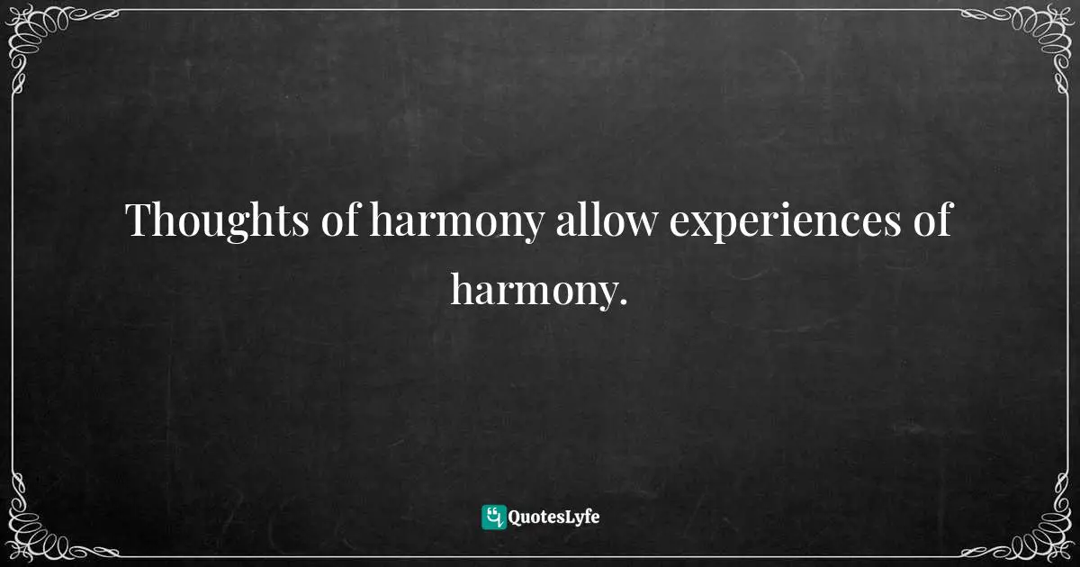 Heart And Mind Quotes: "Thoughts of harmony allow experiences of harmony."