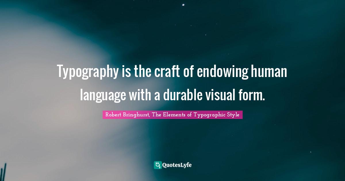 Typography is the craft of endowing human language with a durable visual form.