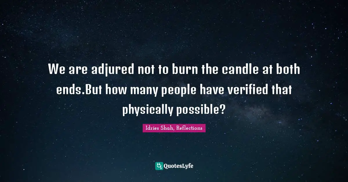 We are adjured not to burn the candle at both ends.But how many people have verified that physically possible?
