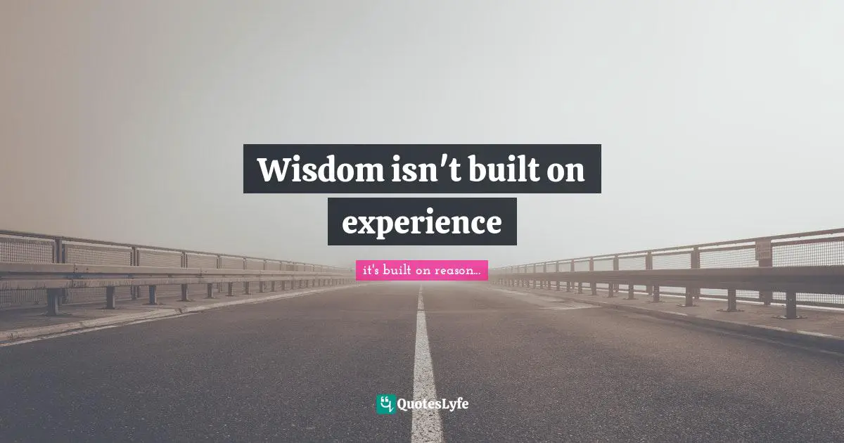 Wisdom isn't built on experience