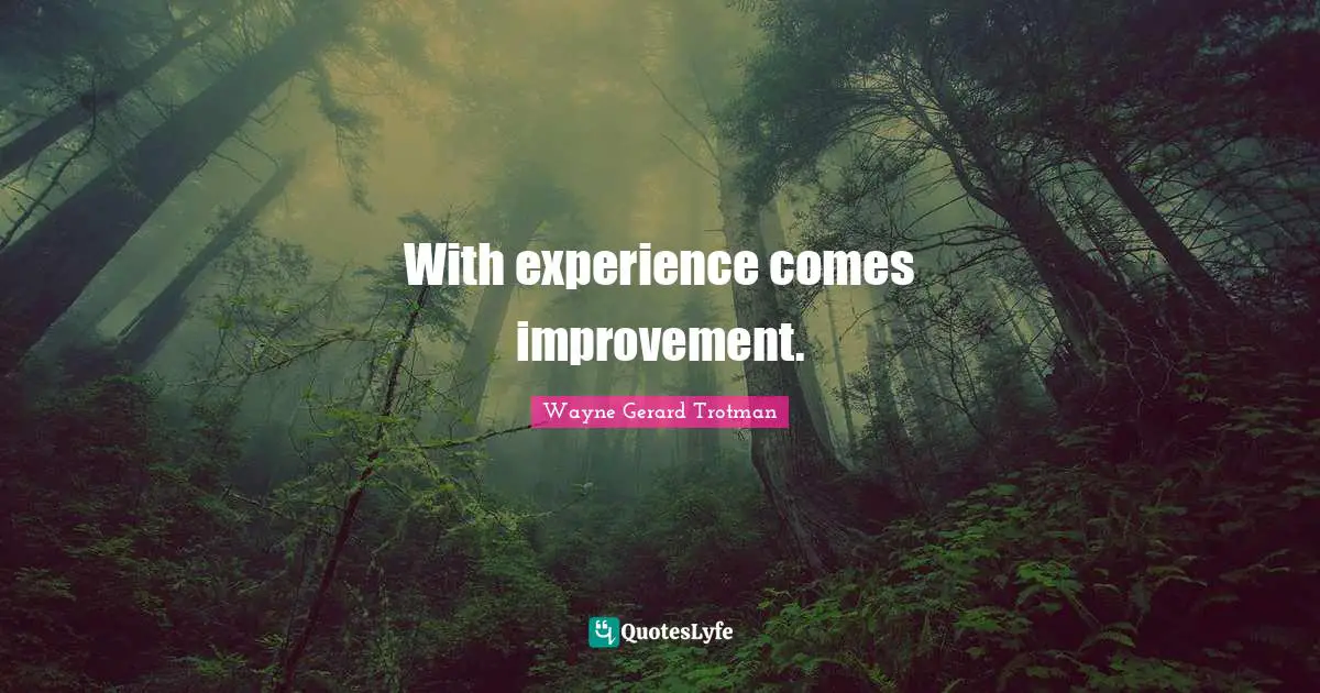 With experience comes improvement.