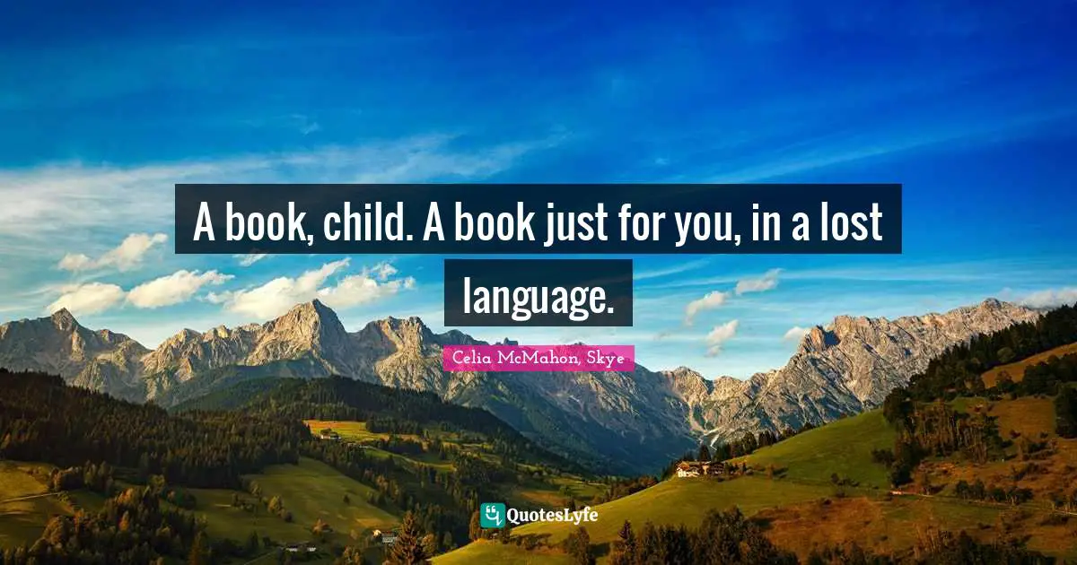 A book, child. A book just for you, in a lost language.