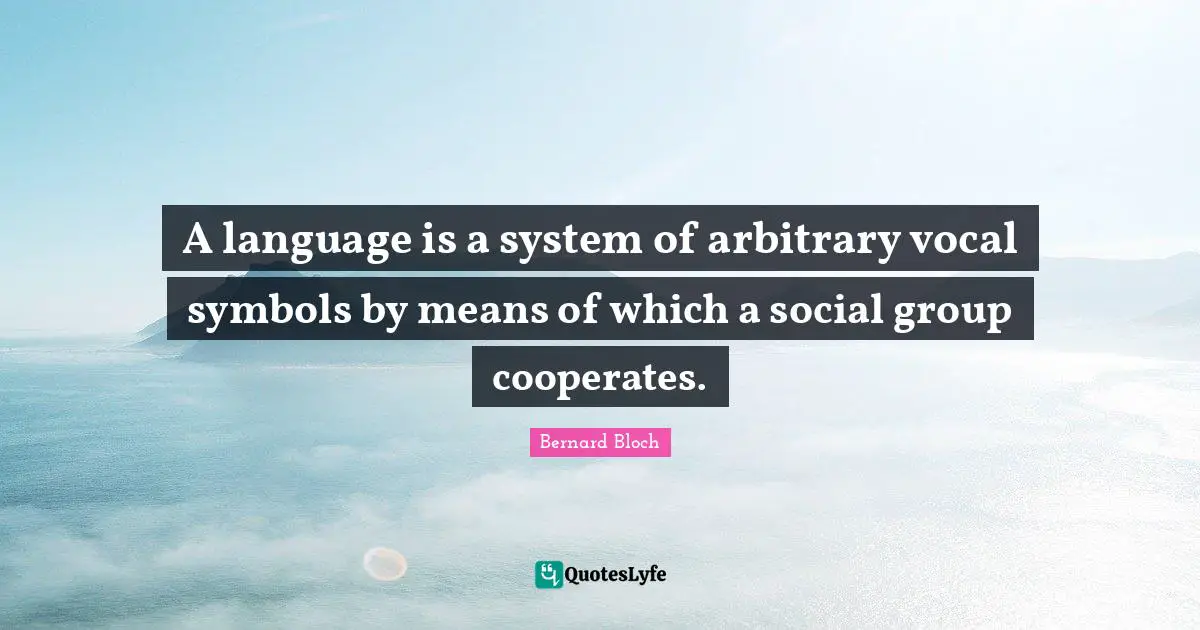 A language is a system of arbitrary vocal symbols by means of which a social group cooperates.
