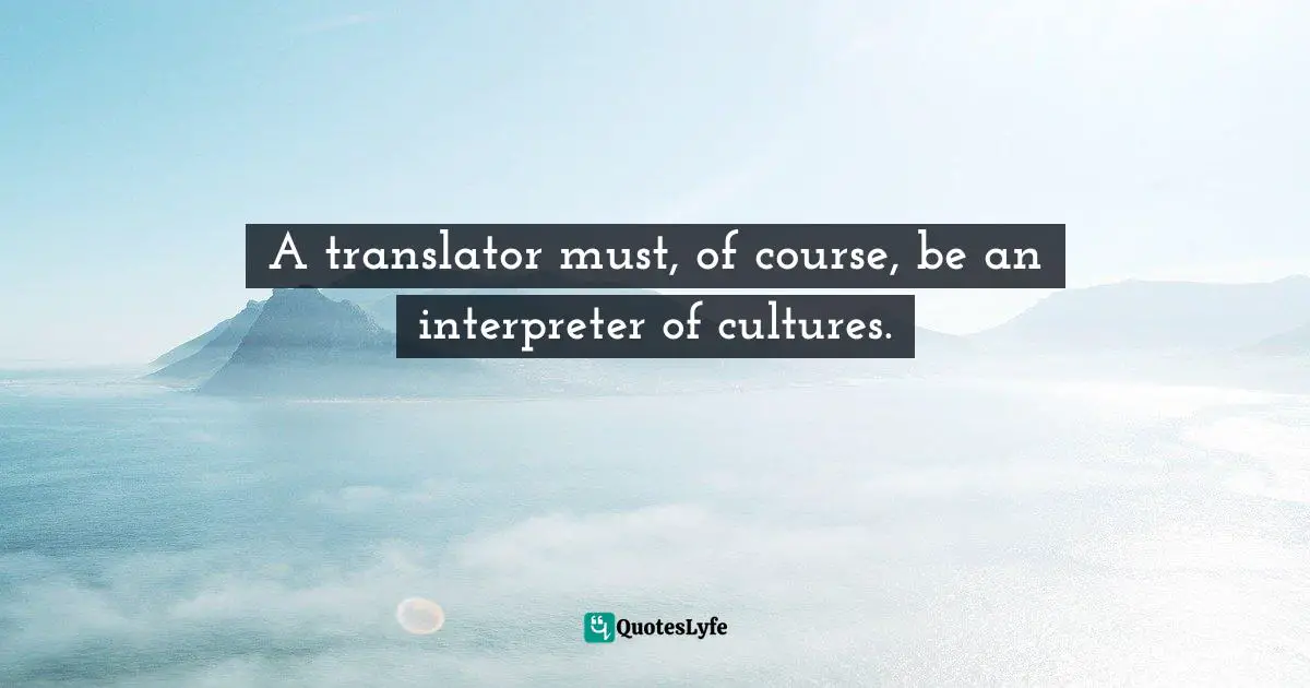 Charles   Williams Quotes: "A translator must, of course, be an interpreter of cultures."