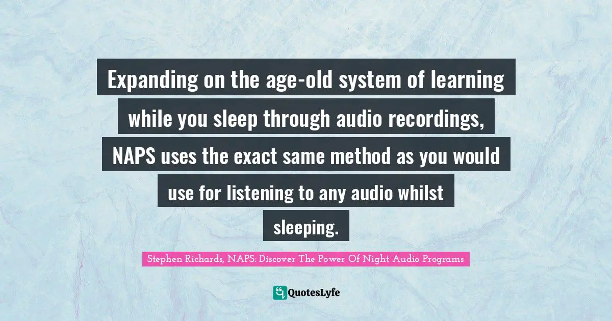 Create Wealth Quotes: "Expanding on the age-old system of learning while you sleep through audio recordings, NAPS uses the exact same method as you would use for listening to any audio whilst sleeping."