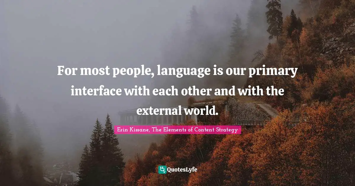 For most people, language is our primary interface with each other and with the external world.