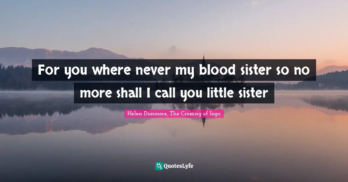For you where never my blood sister so no more shall I call you little sister