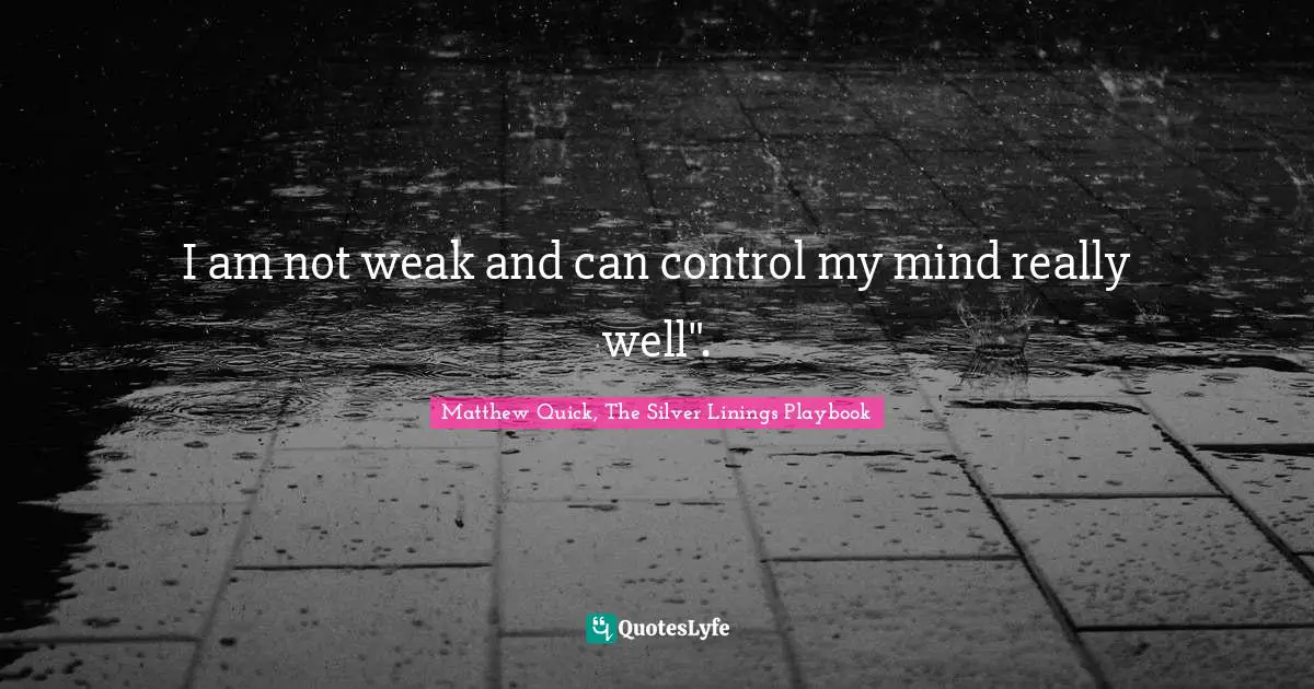 I am not weak and can control my mind really well".